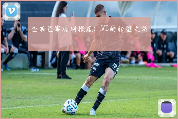 全明星赛特别报道：WE的转型之路